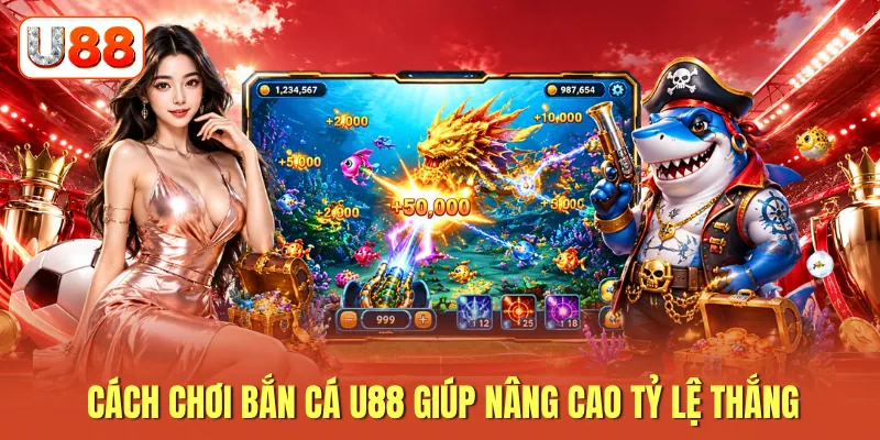 Cách chơi bắn cá U88 giúp nâng cao tỷ lệ thắng Cách chơi bắn cá U88 giúp nâng cao tỷ lệ thắng