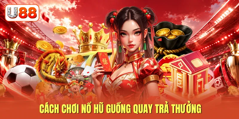 Cách chơi nổ hũ guồng quay trả thưởng