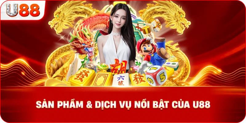 Sản Phẩm & Dịch Vụ Nổi Bật Của U88