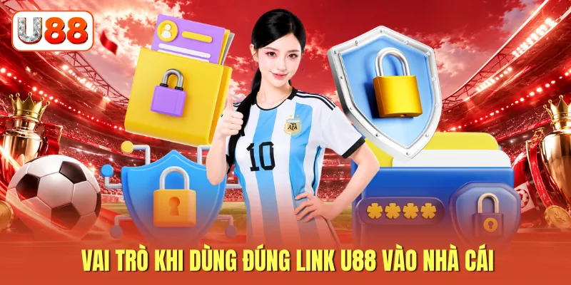 Vai trò khi dùng đúng link U88 vào nhà cái Vai trò khi dùng đúng link U88 vào nhà cái